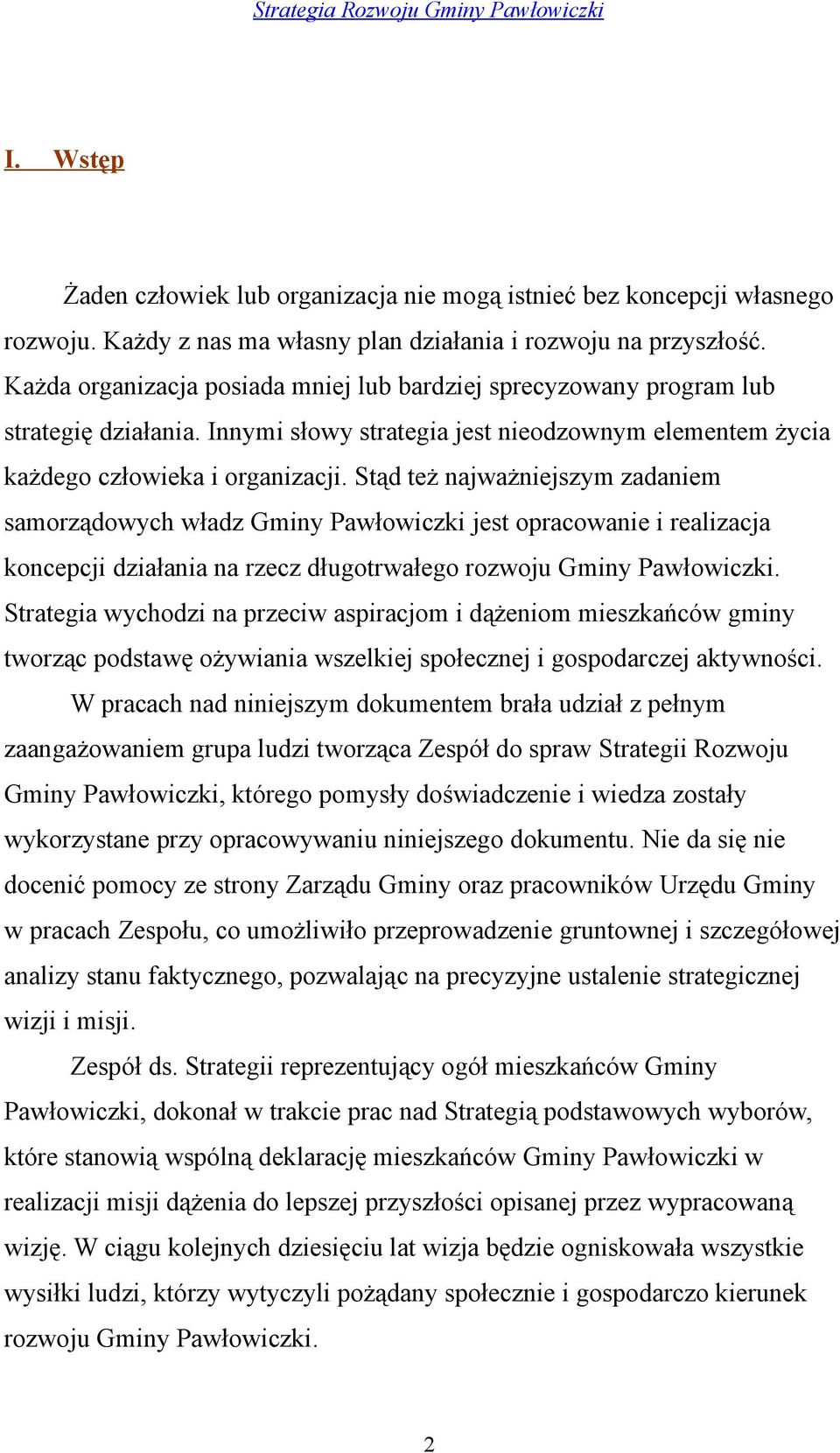 Stąd też najważniejszym zadaniem samorządowych władz Gminy Pawłowiczki jest opracowanie i realizacja koncepcji działania na rzecz długotrwałego rozwoju Gminy Pawłowiczki.
