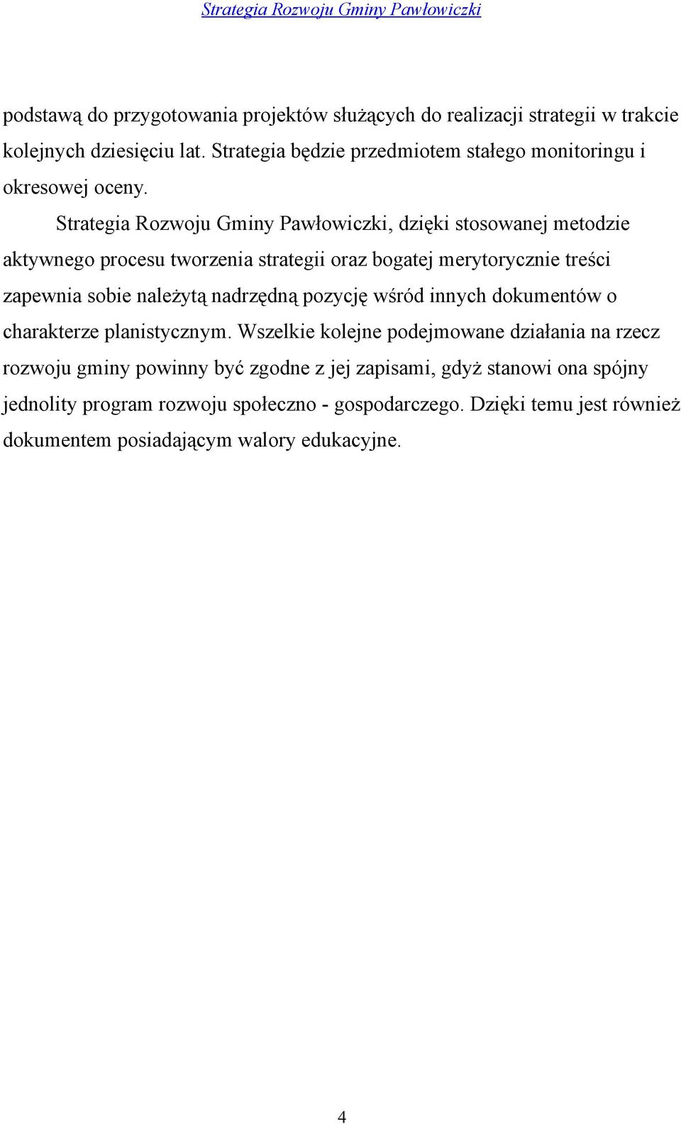 Strategia Rozwoju Gminy Pawłowiczki, dzięki stosowanej metodzie aktywnego procesu tworzenia strategii oraz bogatej merytorycznie treści zapewnia sobie należytą nadrzędną
