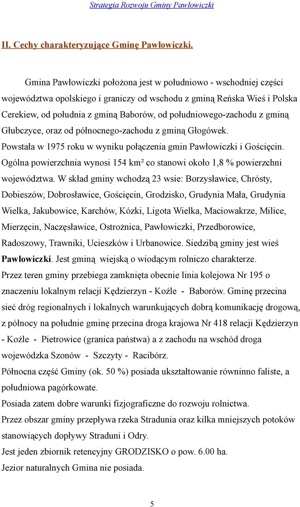 południowego-zachodu z gminą Głubczyce, oraz od północnego-zachodu z gminą Głogówek. Powstała w 1975 roku w wyniku połączenia gmin Pawłowiczki i Gościęcin.