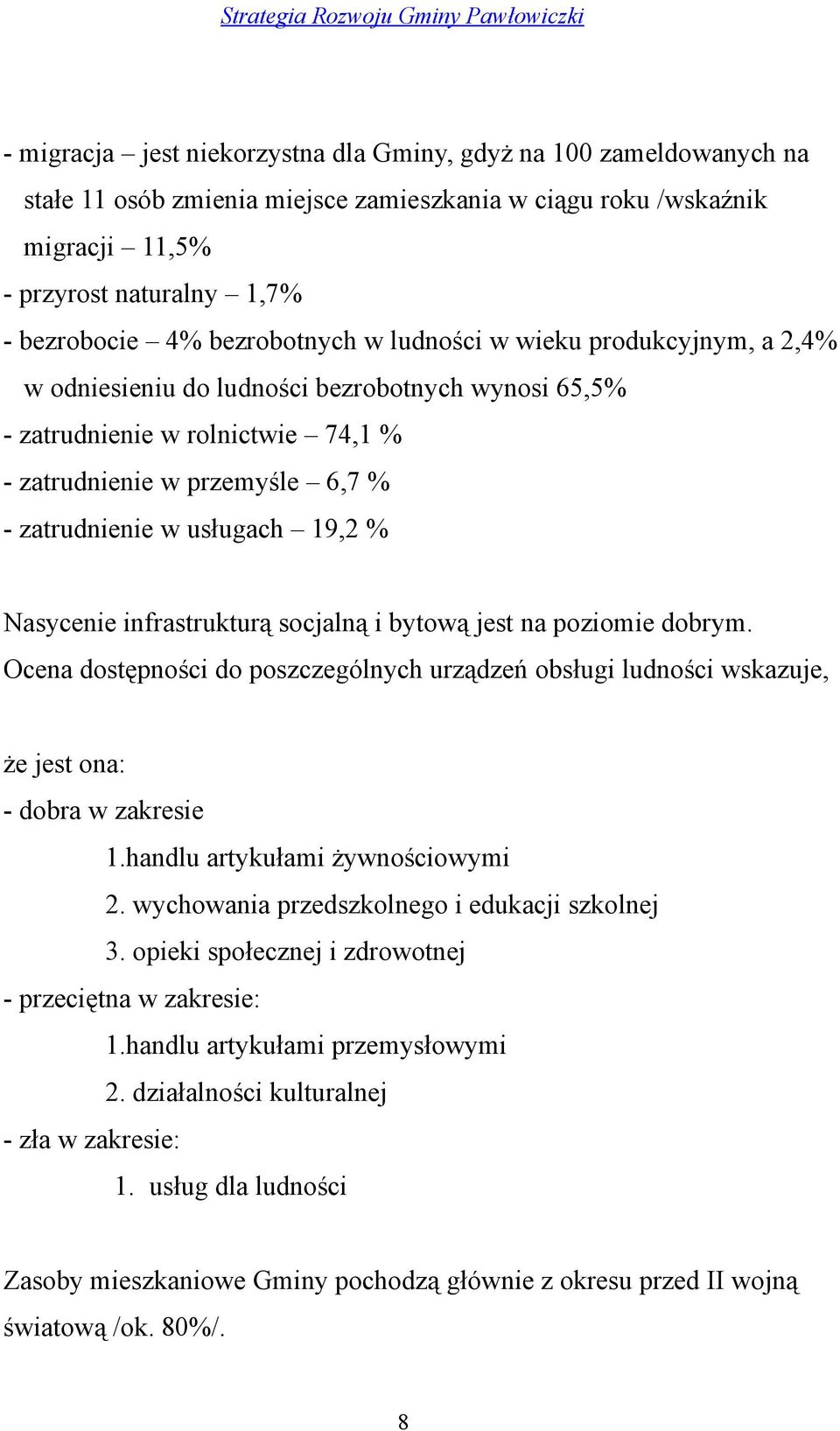 6,7 % - zatrudnienie w usługach 19,2 % Nasycenie infrastrukturą socjalną i bytową jest na poziomie dobrym.
