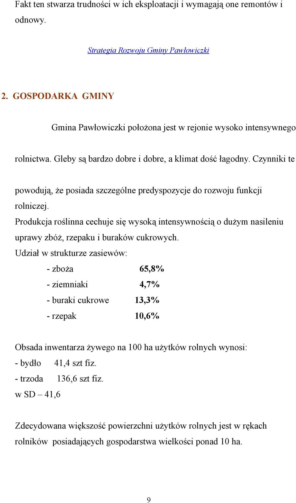 Czynniki te powodują, że posiada szczególne predyspozycje do rozwoju funkcji rolniczej. Produkcja roślinna cechuje się wysoką intensywnością o dużym nasileniu uprawy zbóż, rzepaku i buraków cukrowych.