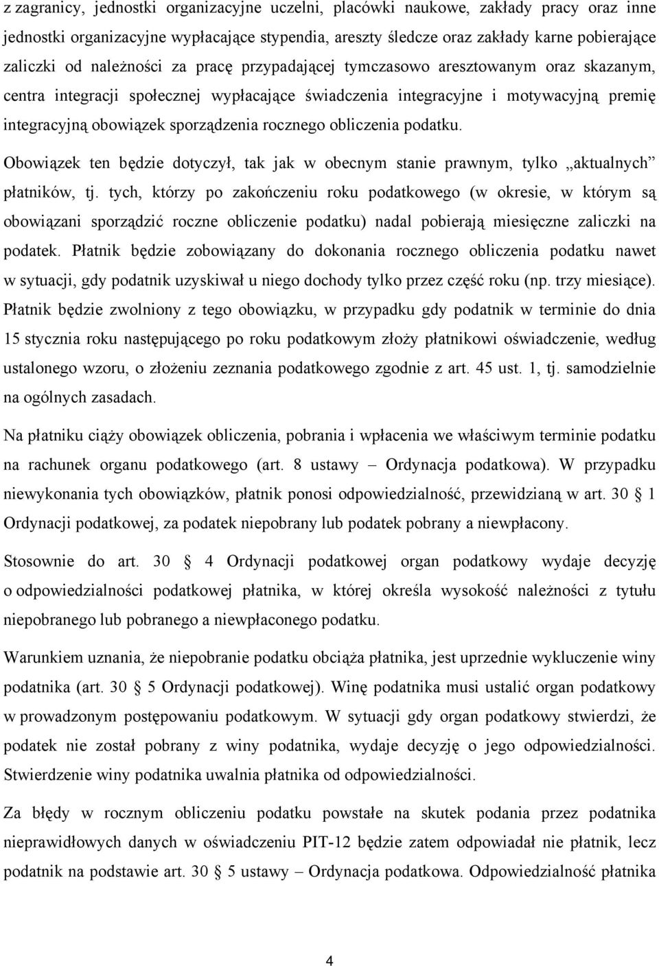 rocznego obliczenia podatku. Obowiązek ten będzie dotyczył tak jak w obecnym stanie prawnym tylko aktualnych płatników tj.