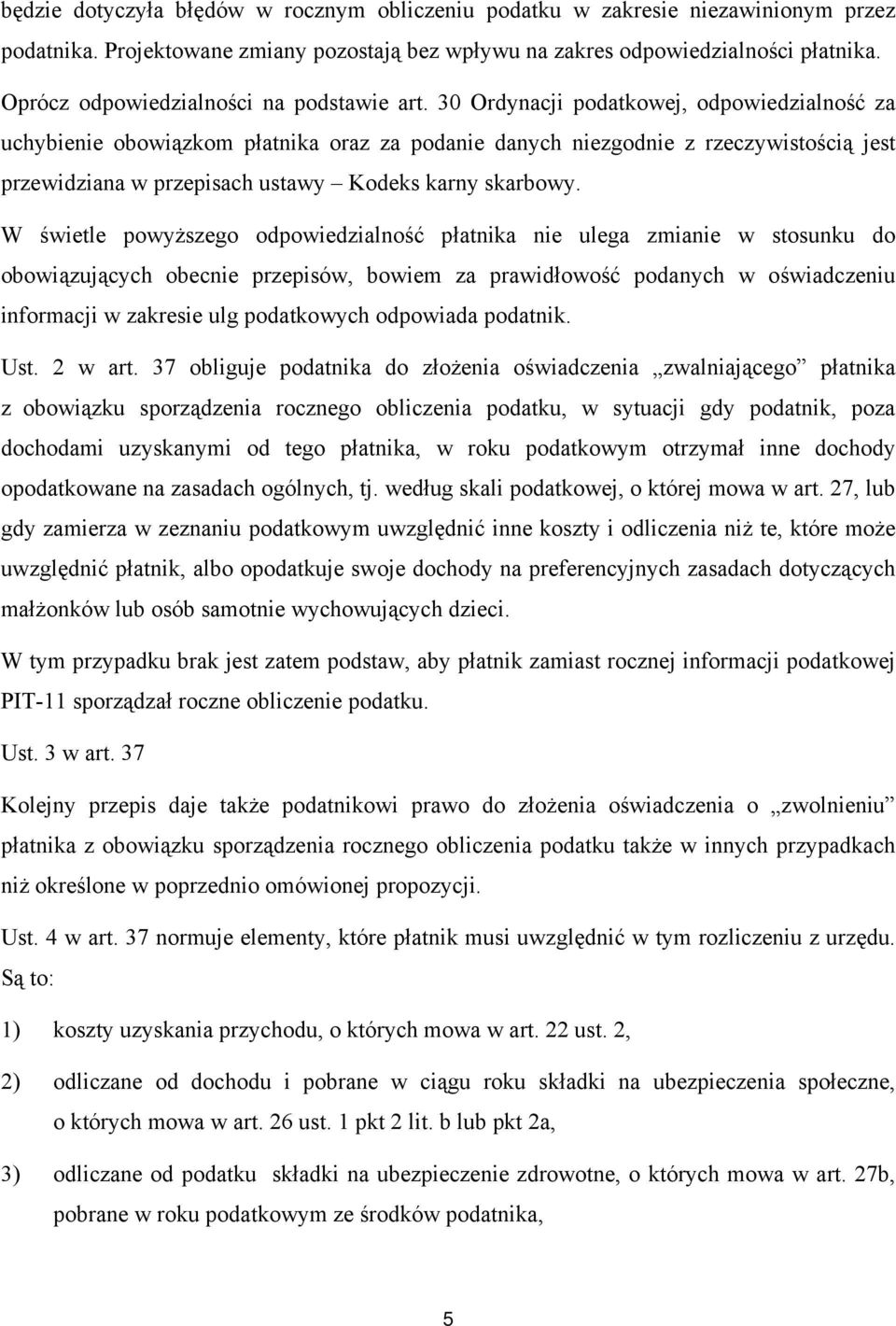 30 Ordynacji podatkowej odpowiedzialność za uchybienie obowiązkom płatnika oraz za podanie danych niezgodnie z rzeczywistością jest przewidziana w przepisach ustawy Kodeks karny skarbowy.