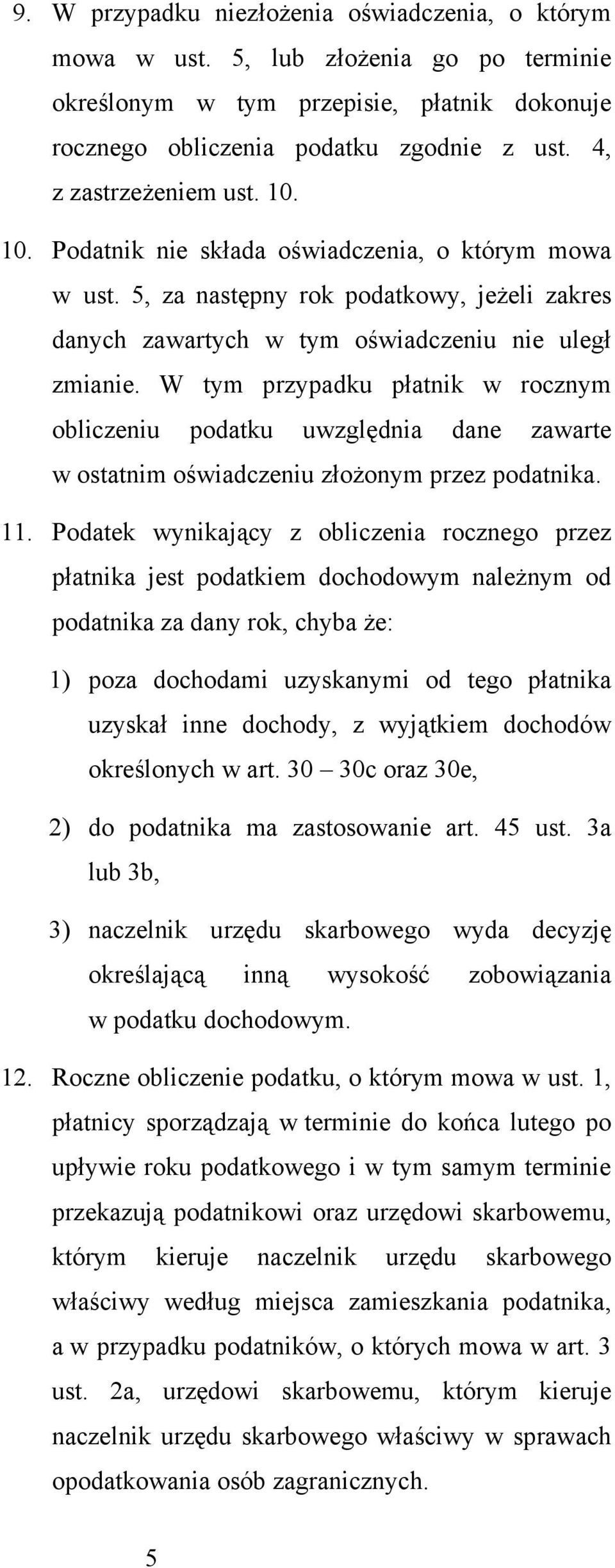 W tym przypadku płatnik w rocznym obliczeniu podatku uwzględnia dane zawarte w ostatnim oświadczeniu ożonym przez podatnika. 11.
