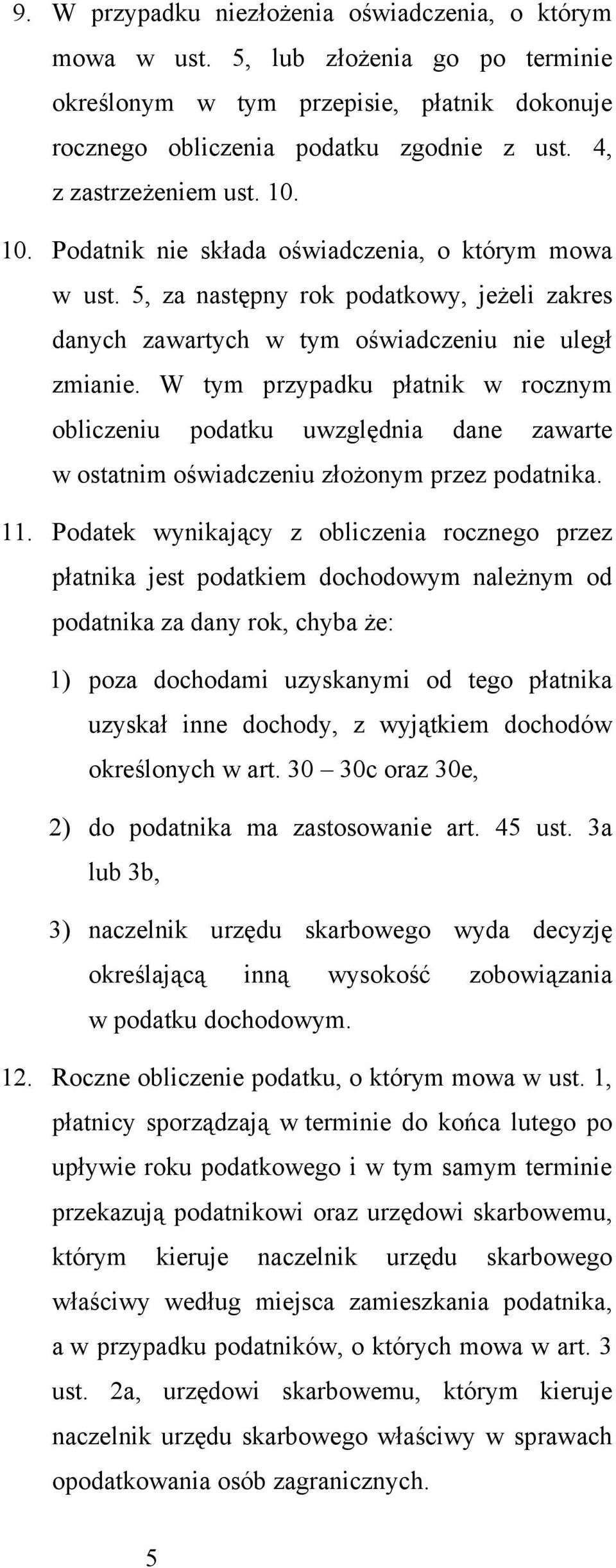 W tym przypadku płatnik w rocznym obliczeniu podatku uwzględnia dane zawarte w ostatnim oświadczeniu ożonym przez podatnika. 11.