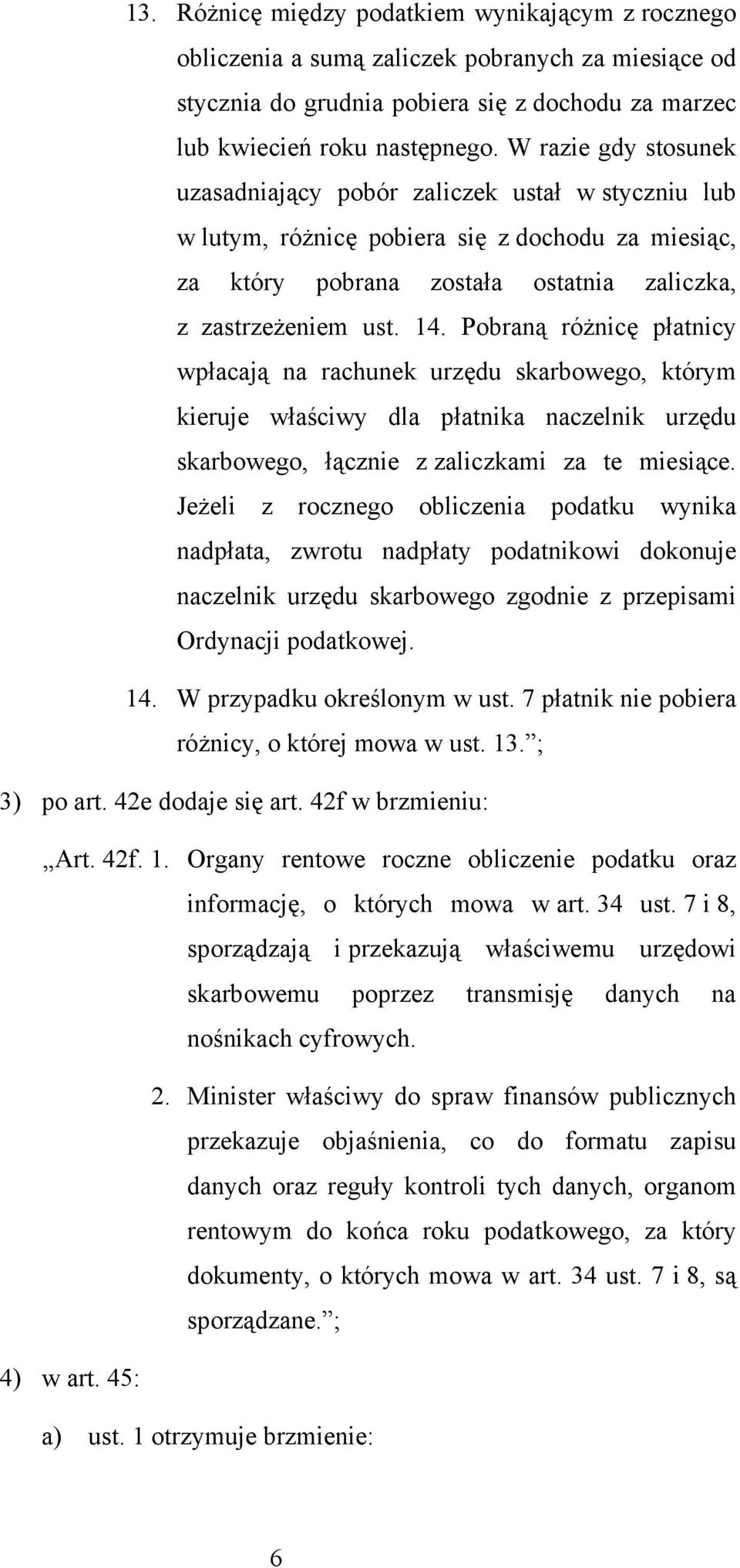 Pobraną różnicę płatnicy wpłacają na rachunek urzędu skarbowego którym kieruje właściwy dla płatnika naczelnik urzędu skarbowego łącznie z zaliczkami za te miesiące.