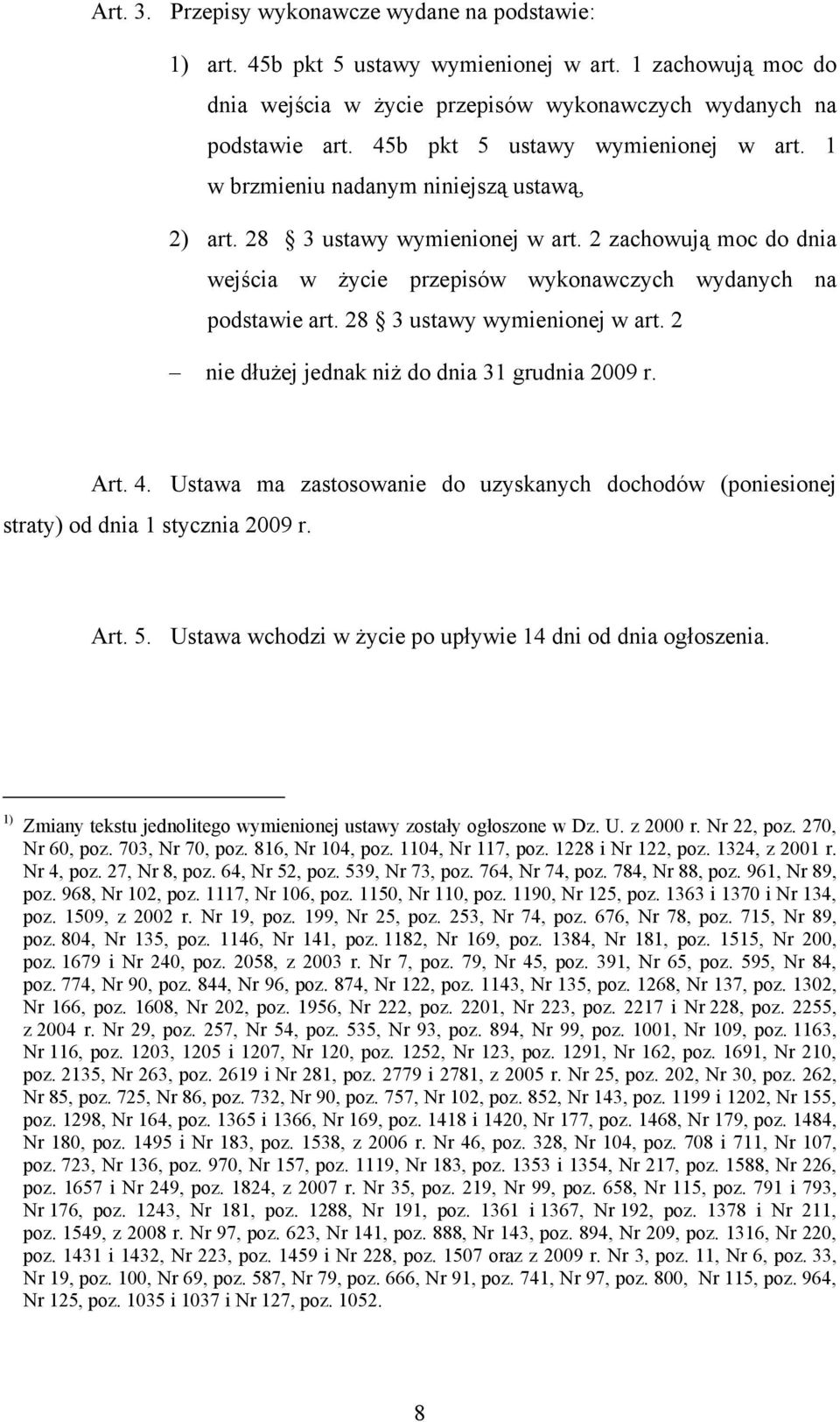 2 zachowują moc do dnia wejścia w życie przepisów wykonawczych wydanych na podstawie art. 28 3 ustawy wymienionej w art. 2 nie dłużej jednak niż do dnia 31 grudnia 2009 r. Art. 4.