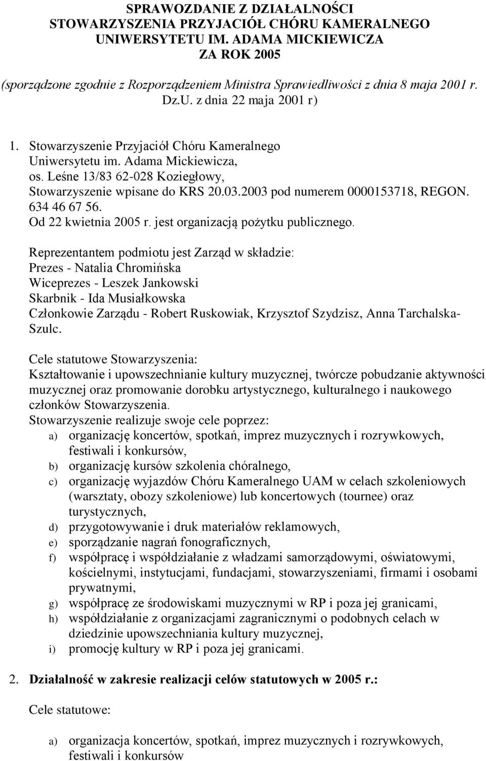 Stowarzyszenie Przyjaciół Chóru Kameralnego Uniwersytetu im. Adama Mickiewicza, os. Leśne 13/83 62-028 Koziegłowy, Stowarzyszenie wpisane do KRS 20.03.2003 pod numerem 0000153718, REGON. 634 46 67 56.