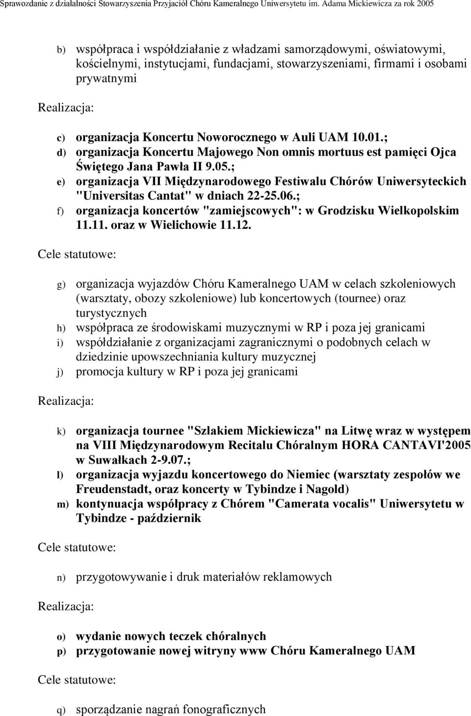 ; e) organizacja VII Międzynarodowego Festiwalu Chórów Uniwersyteckich "Universitas Cantat" w dniach 22-25.06.; f) organizacja koncertów "zamiejscowych": w Grodzisku Wielkopolskim 11.