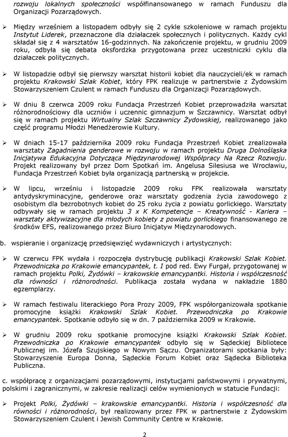 Każdy cykl składał się z 4 warsztatów 16-godzinnych. Na zakończenie projektu, w grudniu 2009 roku, odbyła się debata oksfordzka przygotowana przez uczestniczki cyklu dla działaczek politycznych.