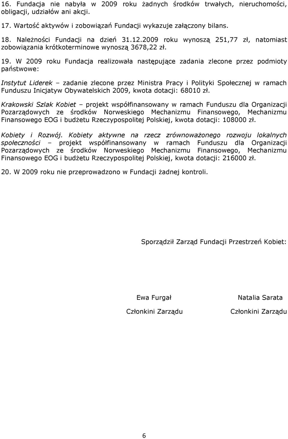 W 2009 roku Fundacja realizowała następujące zadania zlecone przez podmioty państwowe: Instytut Liderek zadanie zlecone przez Ministra Pracy i Polityki Społecznej w ramach Funduszu Inicjatyw