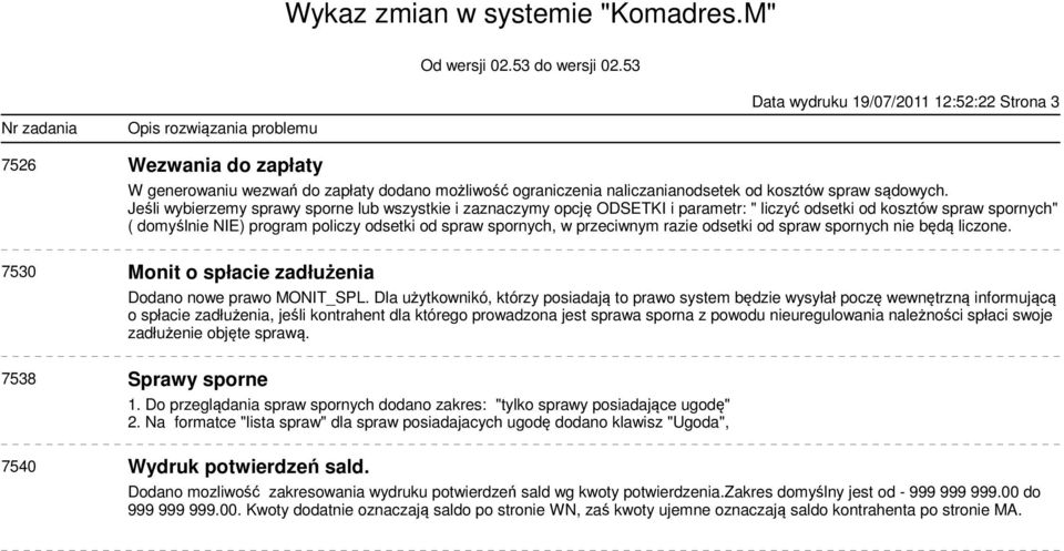 przeciwnym razie odsetki od spraw spornych nie będą liczone. 7530 Monit o spłacie zadłużenia Dodano nowe prawo MONIT_SPL.