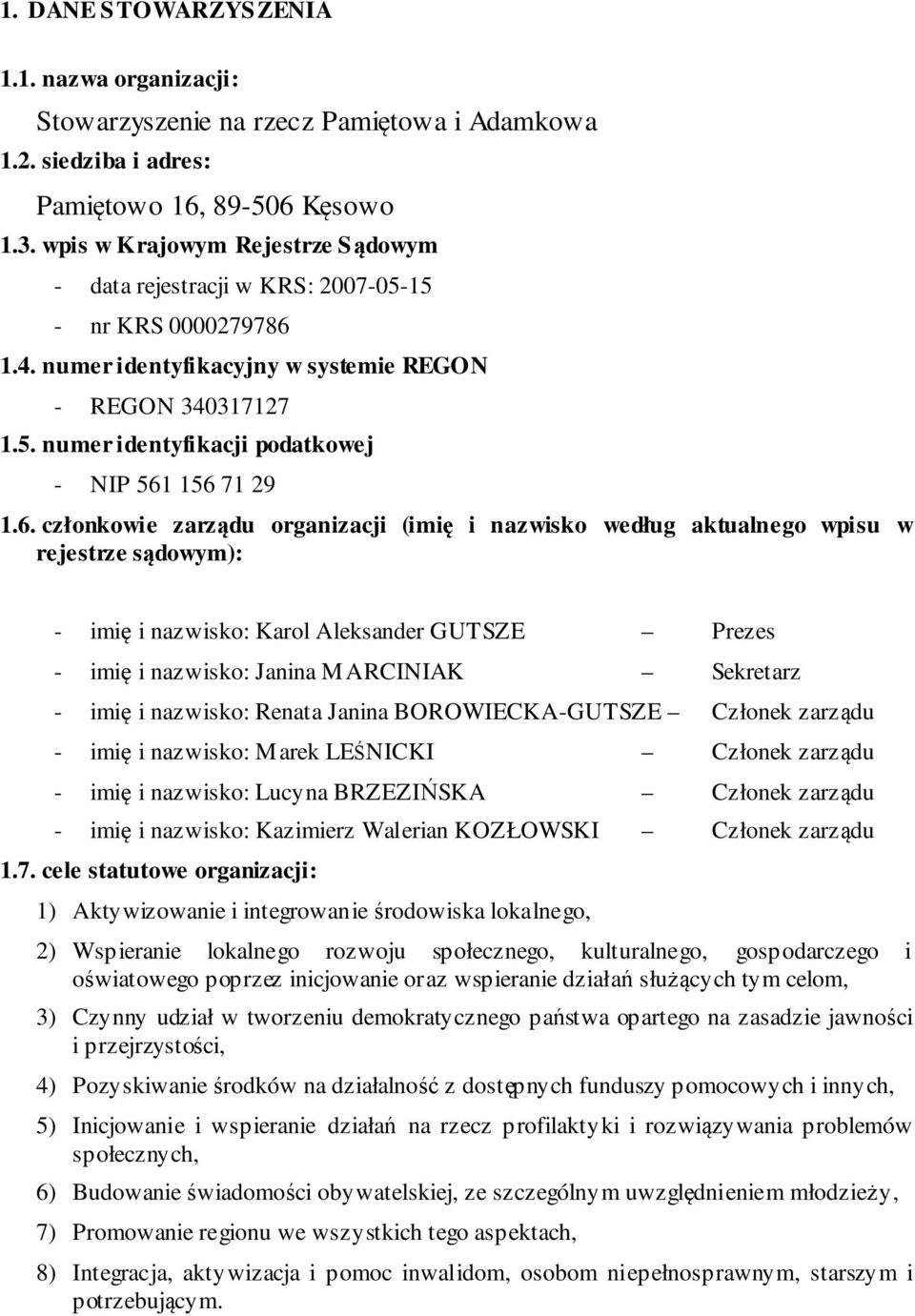 6. członkowie zarządu organizacji (imię i nazwisko według aktualnego wpisu w rejestrze sądowym): - imię i nazwisko: Karol Aleksander GUTSZE Prezes - imię i nazwisko: Janina MARCINIAK Sekretarz - imię