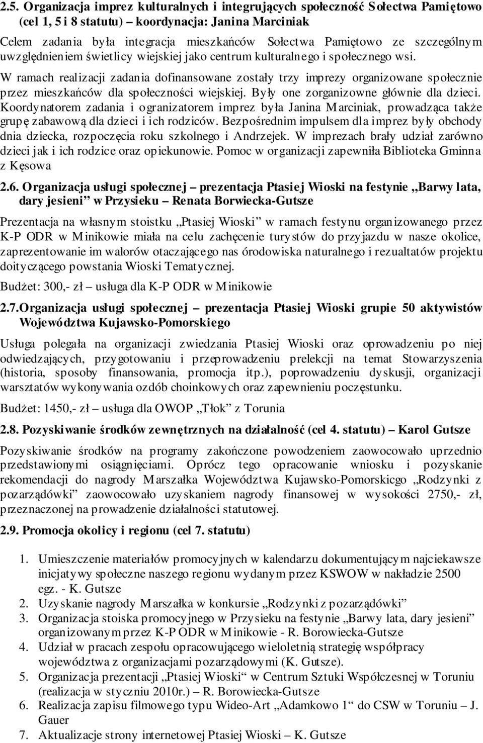 W ramach realizacji zadania dofinansowane zostały trzy imprezy organizowane społecznie przez mieszkańców dla społeczności wiejskiej. Były one zorganizowne głównie dla dzieci.