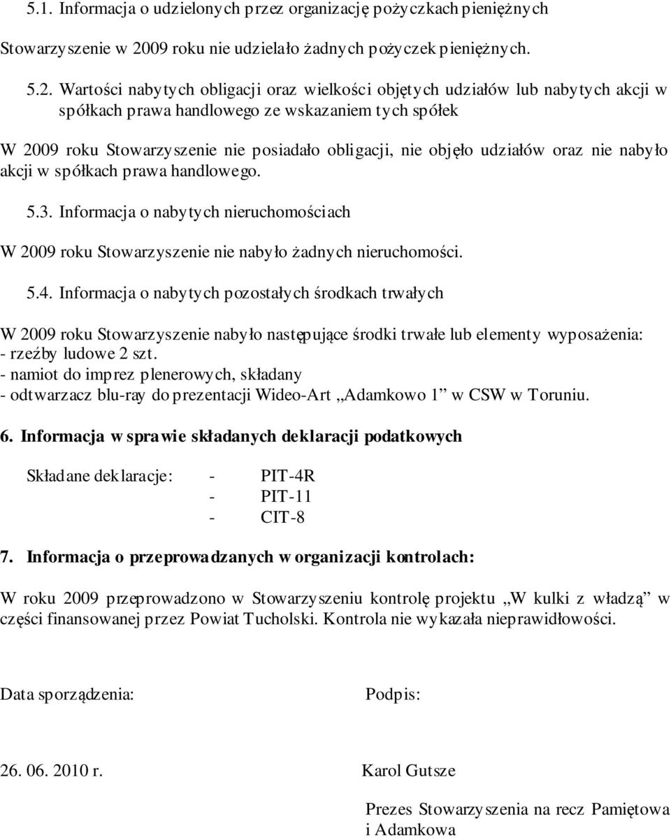 Wartości nabytych obligacji oraz wielkości objętych udziałów lub nabytych akcji w spółkach prawa handlowego ze wskazaniem tych spółek W 2009 roku Stowarzyszenie nie posiadało obligacji, nie objęło