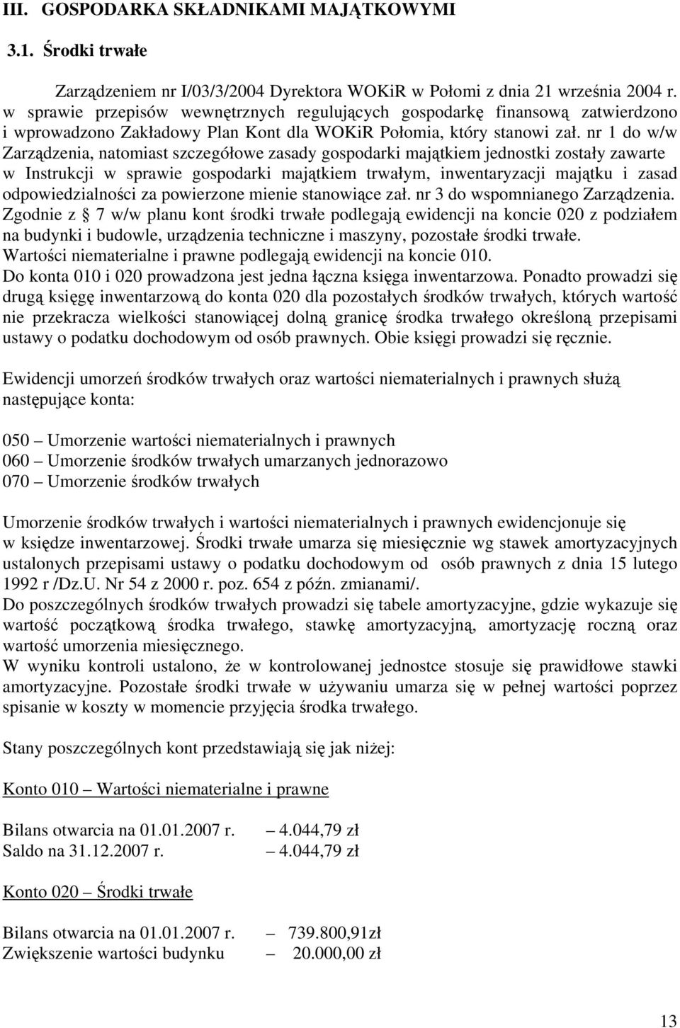 nr 1 do w/w Zarządzenia, natomiast szczegółowe zasady gospodarki majątkiem jednostki zostały zawarte w Instrukcji w sprawie gospodarki majątkiem trwałym, inwentaryzacji majątku i zasad