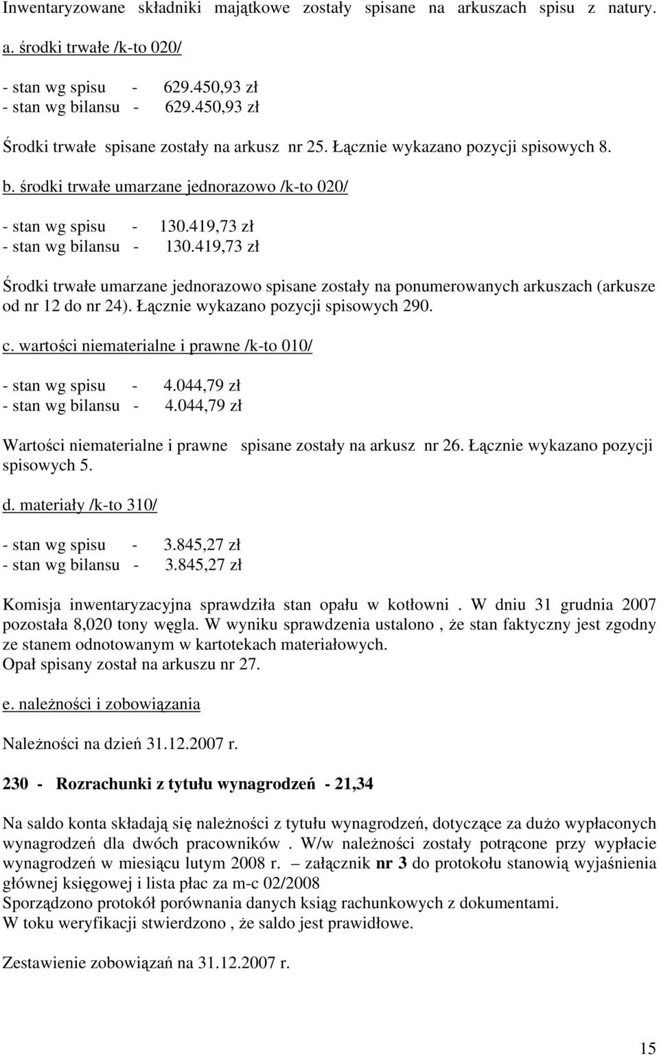419,73 zł Środki trwałe umarzane jednorazowo spisane zostały na ponumerowanych arkuszach (arkusze od nr 12 do nr 24). Łącznie wykazano pozycji spisowych 290. c.