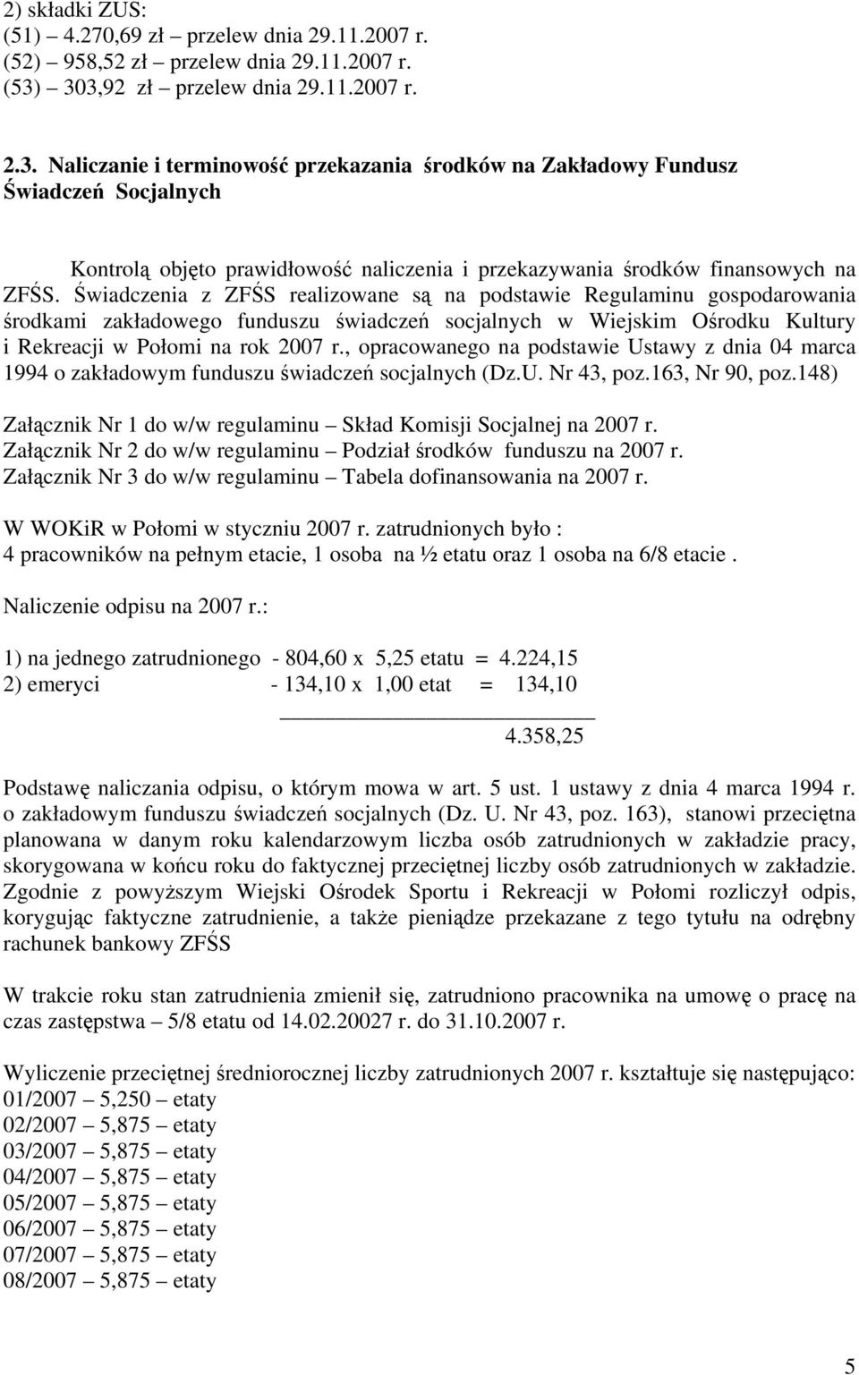 Świadczenia z ZFŚS realizowane są na podstawie Regulaminu gospodarowania środkami zakładowego funduszu świadczeń socjalnych w Wiejskim Ośrodku Kultury i Rekreacji w Połomi na rok 2007 r.