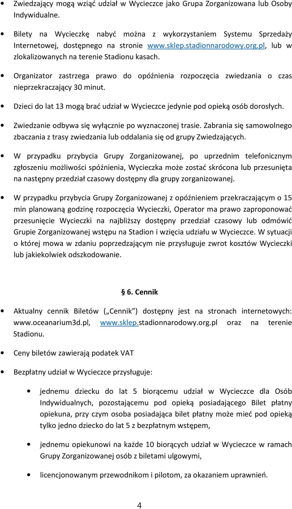 Dzieci do lat 13 mogą brać udział w Wycieczce jedynie pod opieką osób dorosłych. Zwiedzanie odbywa się wyłącznie po wyznaczonej trasie.