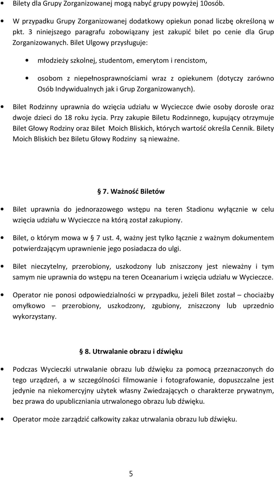 Bilet Ulgowy przysługuje: młodzieży szkolnej, studentom, emerytom i rencistom, osobom z niepełnosprawnościami wraz z opiekunem (dotyczy zarówno Osób Indywidualnych jak i Grup Zorganizowanych).