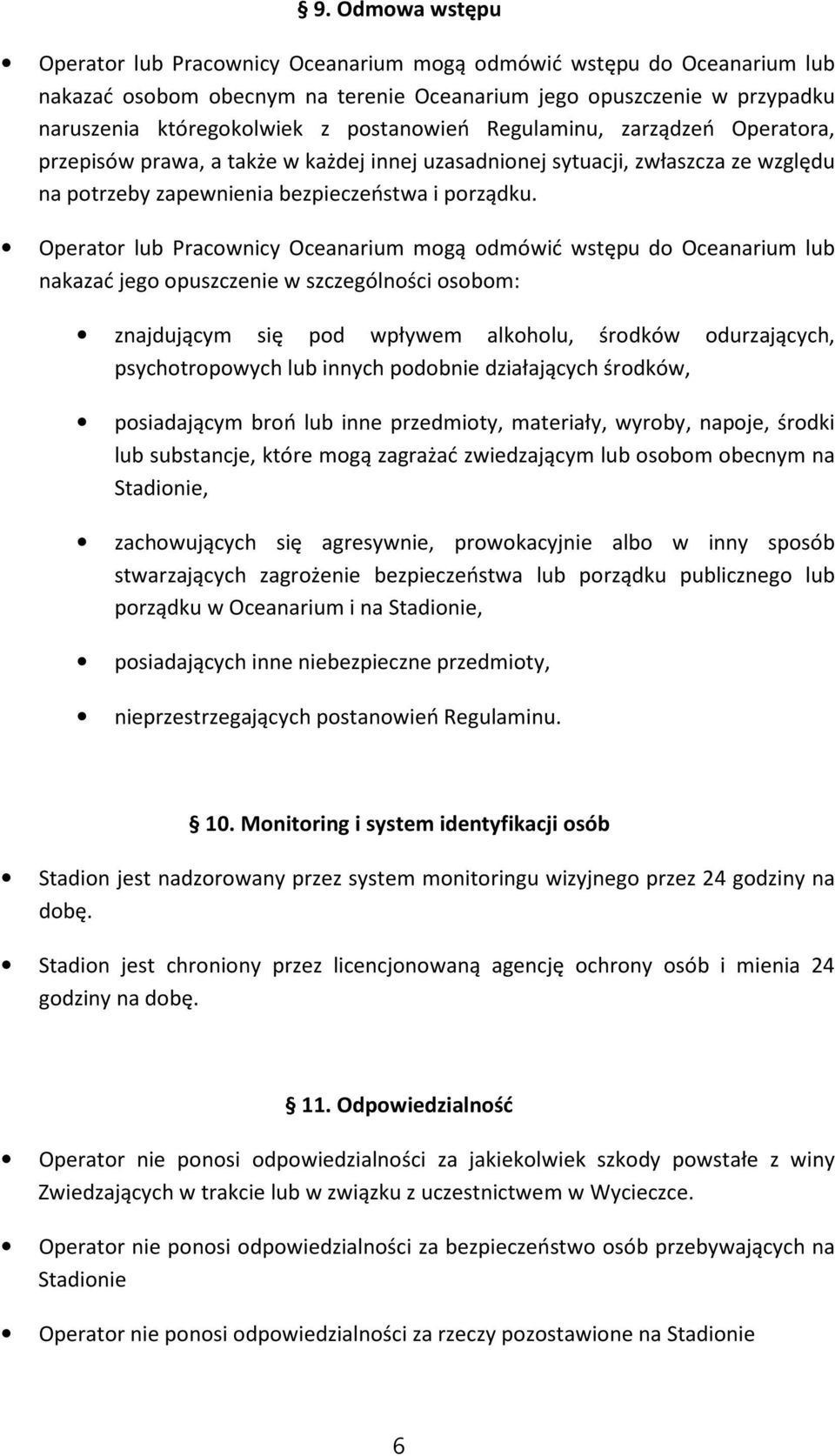 Operator lub Pracownicy Oceanarium mogą odmówić wstępu do Oceanarium lub nakazać jego opuszczenie w szczególności osobom: znajdującym się pod wpływem alkoholu, środków odurzających, psychotropowych