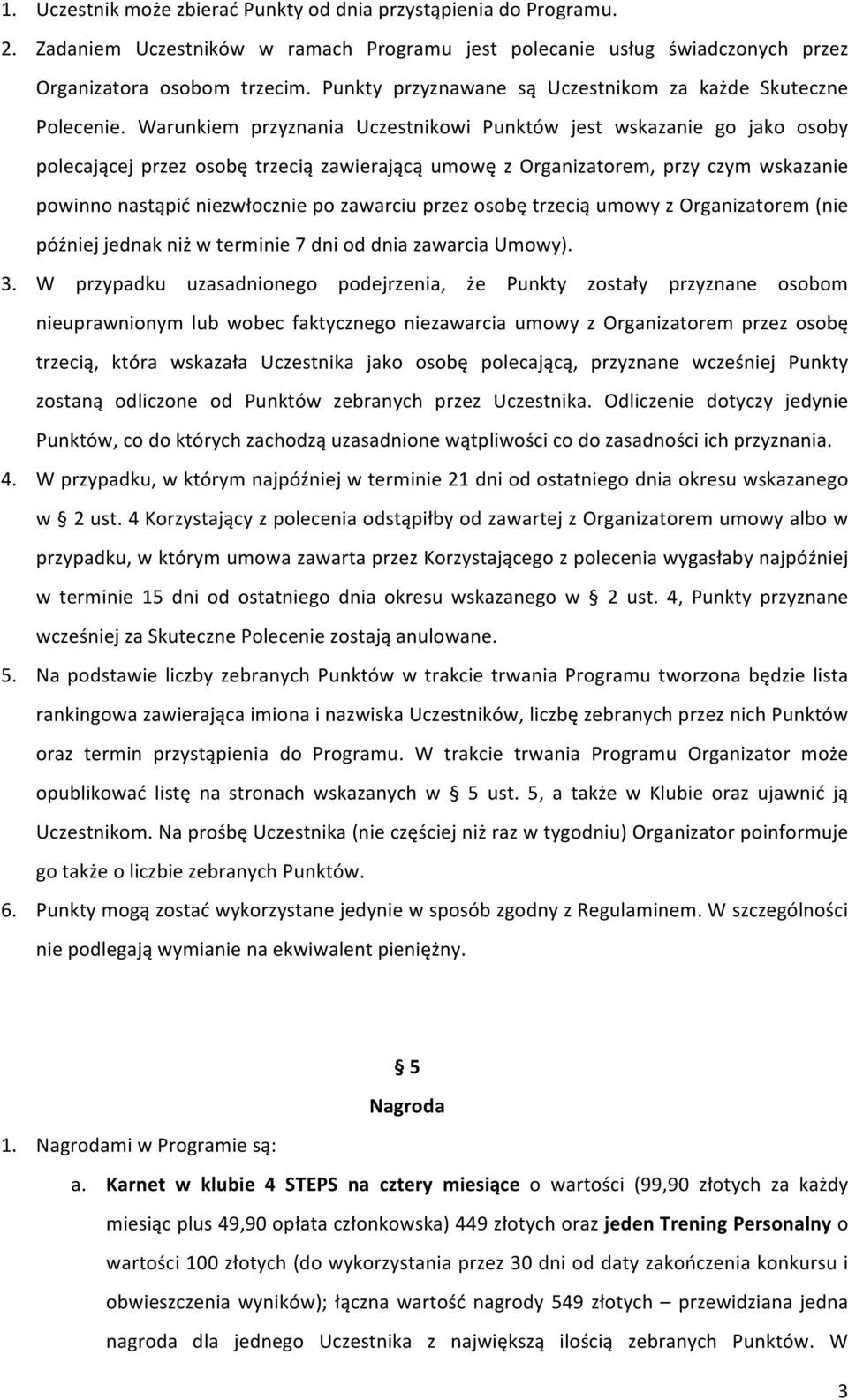 Warunkiem przyznania Uczestnikowi Punktów jest wskazanie go jako osoby polecającej przez osobę trzecią zawierającą umowę z Organizatorem, przy czym wskazanie powinno nastąpić niezwłocznie po zawarciu