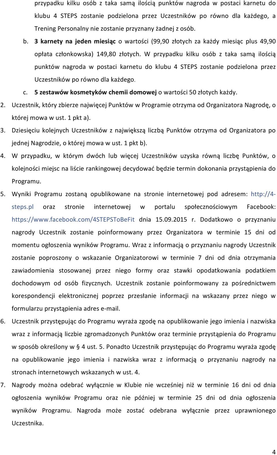 W przypadku kilku osób z taka samą ilością punktów nagroda w postaci karnetu do klubu 4 STEPS zostanie podzielona przez Uczestników po równo dla każdego. c.