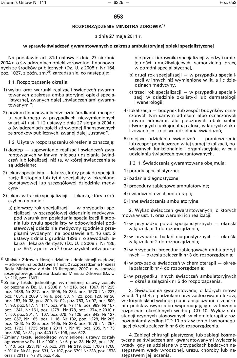 Rozporządzenie określa: 1) wykaz oraz warunki realizacji świadczeń gwarantowanych z zakresu ambulatoryjnej opieki specjalistycznej, zwanych dalej świadczeniami gwarantowanymi ; 2) poziom finansowania