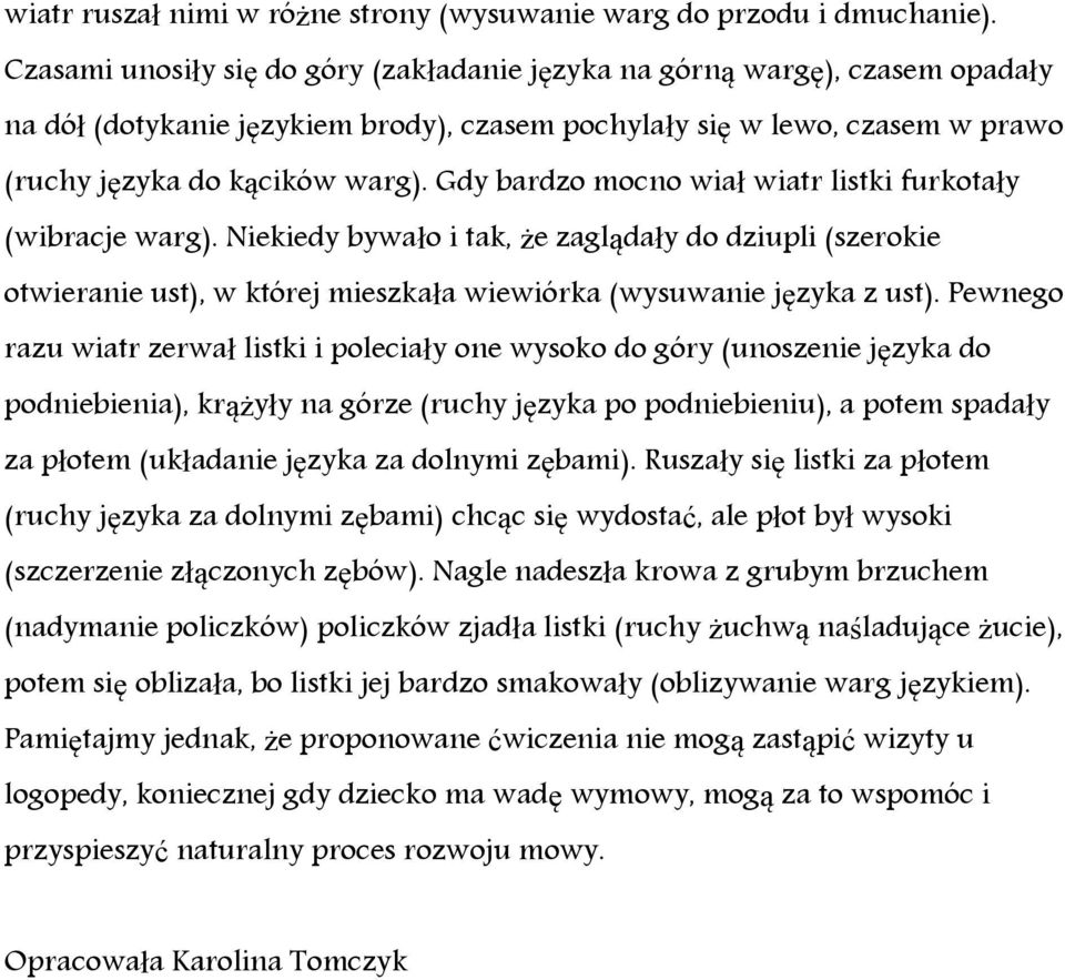 Gdy bardzo mocno wiał wiatr listki furkotały (wibracje warg). Niekiedy bywało i tak, że zaglądały do dziupli (szerokie otwieranie ust), w której mieszkała wiewiórka (wysuwanie języka z ust).