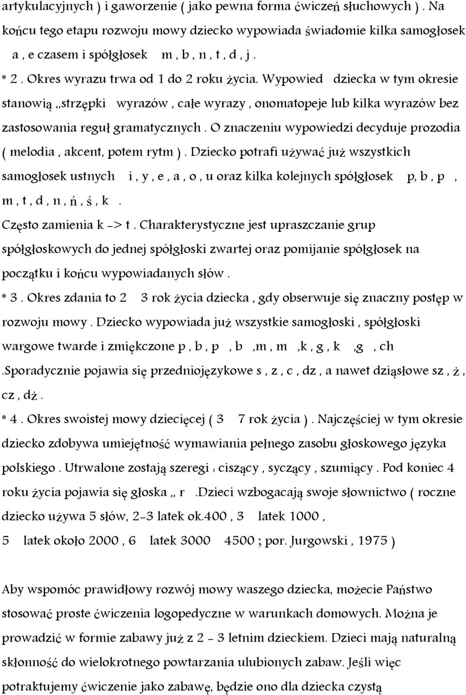 O znaczeniu wypowiedzi decyduje prozodia ( melodia, akcent, potem rytm ).