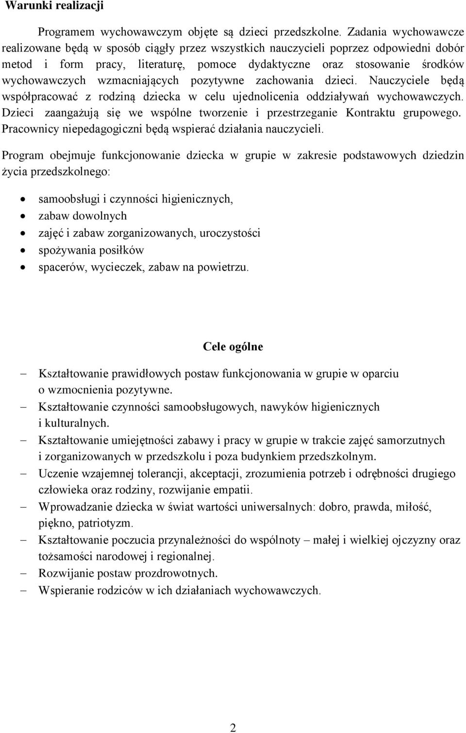 wzmacniających pozytywne zachowania dzieci. Nauczyciele będą współpracować z rodziną dziecka w celu ujednolicenia oddziaływań wychowawczych.