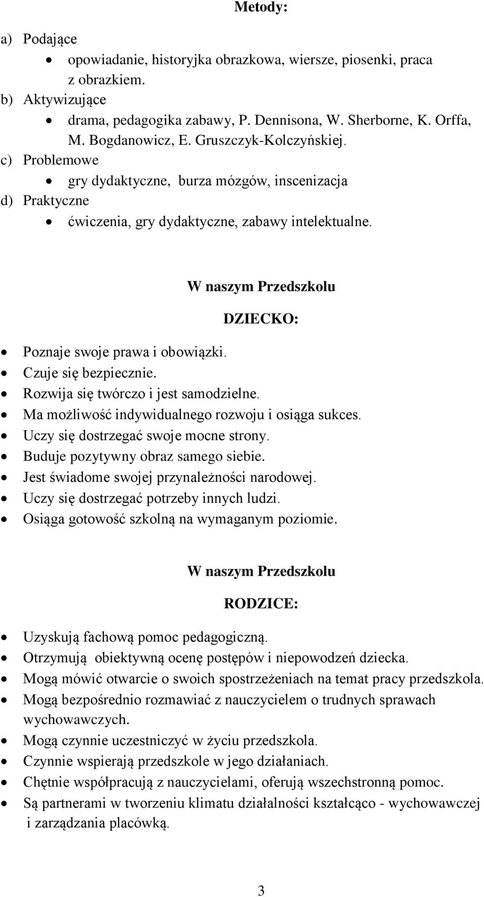 W naszym Przedszkolu DZIECKO: Poznaje swoje prawa i obowiązki. Czuje się bezpiecznie. Rozwija się twórczo i jest samodzielne. Ma możliwość indywidualnego rozwoju i osiąga sukces.