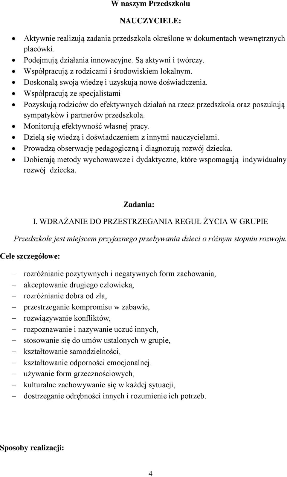 Współpracują ze specjalistami Pozyskują rodziców do efektywnych działań na rzecz przedszkola oraz poszukują sympatyków i partnerów przedszkola. Monitorują efektywność własnej pracy.