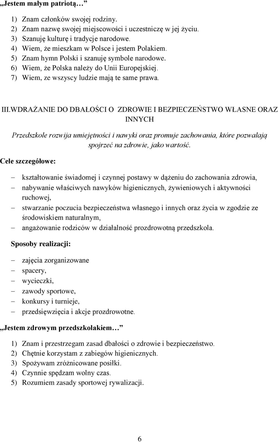 WDRAŻANIE DO DBAŁOŚCI O ZDROWIE I BEZPIECZEŃSTWO WŁASNE ORAZ INNYCH Przedszkole rozwija umiejętności i nawyki oraz promuje zachowania, które pozwalają spojrzeć na zdrowie, jako wartość.