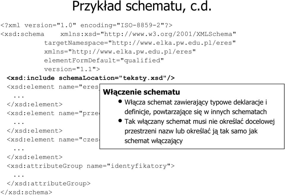 xsd"/> <xsd:element name="eres_konspekty"> <xsd:element name="przedmiot"> Włączenie schematu Włącza schemat zawierający typowe deklaracje i definicje, powtarzające się w innych