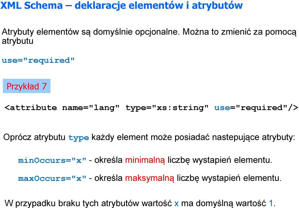 use="required"/> Oprócz atrybutu type każdy element może posiadać nastepujące atrybuty: minoccurs="x" - określa