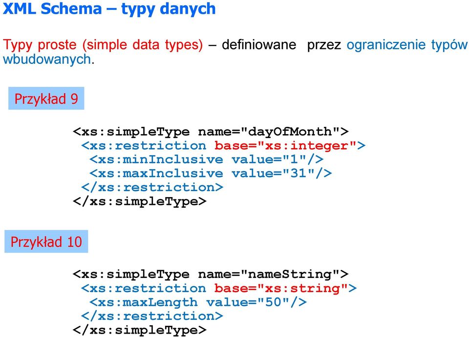 value="1"/> <xs:maxinclusive value="31"/> </xs:restriction> </xs:simpletype> Przykład 10