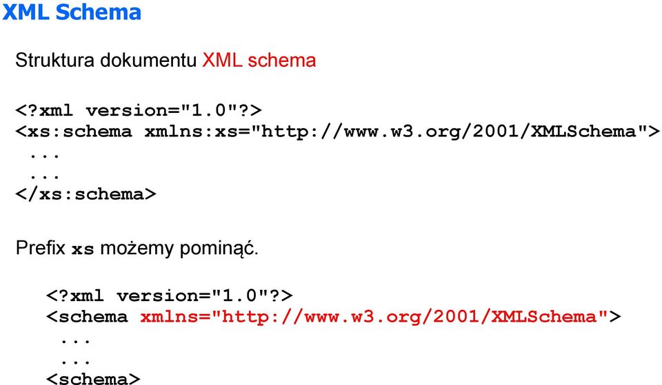 ..... </xs:schema> Prefix xs możemy pominąć. <?xml version="1.