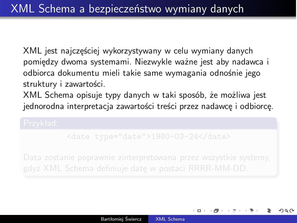XML Schema opisuje typy danych w taki sposób, że możliwa jest jednorodna interpretacja zawartości treści przez nadawcę i odbiorcę.