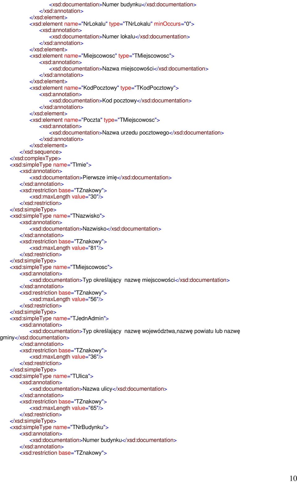 name="poczta" type="tmiejscowosc"> <xsd:documentation>nazwa urzedu pocztowego</xsd:documentation> <xsd:simpletype name="timie"> <xsd:documentation>pierwsze imię</xsd:documentation> <xsd:restriction