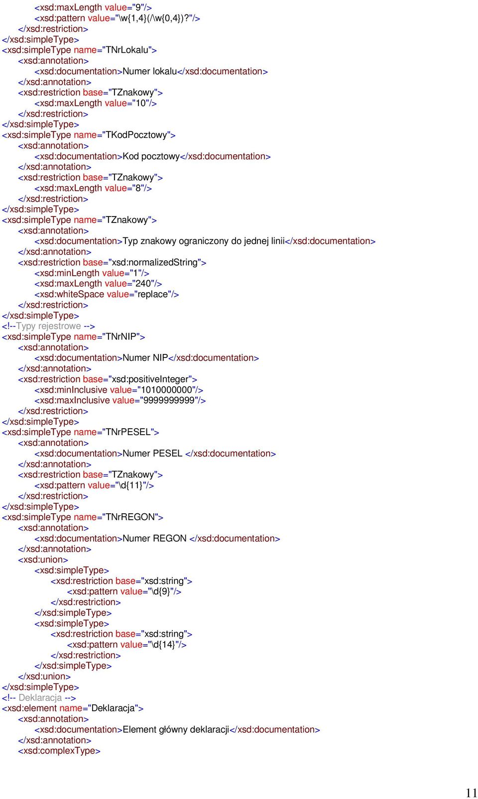 <xsd:documentation>kod pocztowy</xsd:documentation> <xsd:restriction base="tznakowy"> <xsd:maxlength value="8"/> <xsd:simpletype name="tznakowy"> <xsd:documentation>typ znakowy ograniczony do jednej