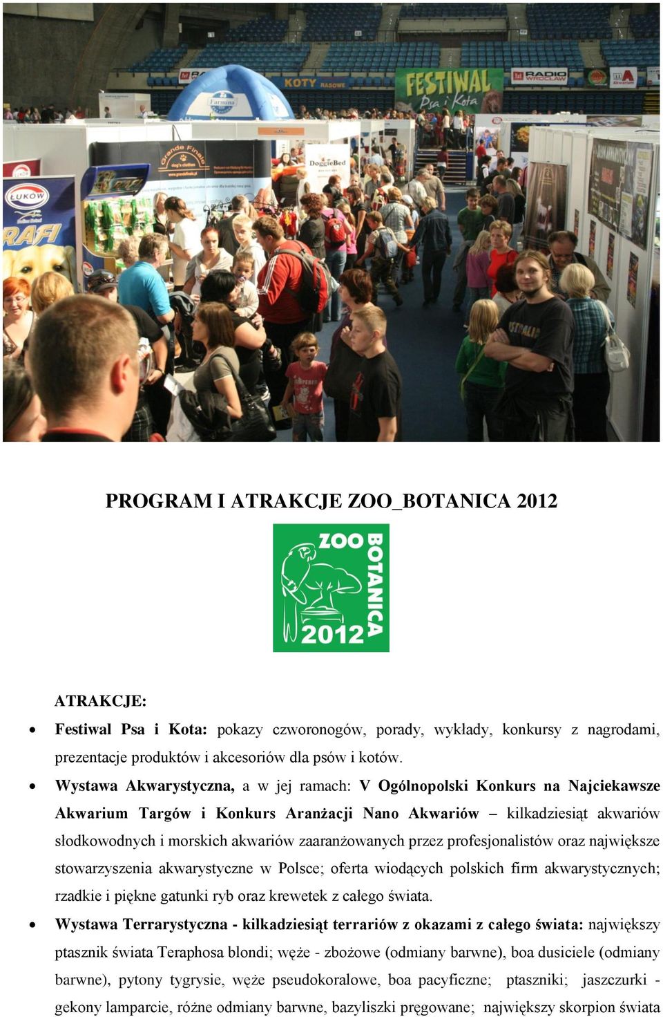 przez profesjonalistów oraz największe stowarzyszenia akwarystyczne w Polsce; oferta wiodących polskich firm akwarystycznych; rzadkie i piękne gatunki ryb oraz krewetek z całego świata.