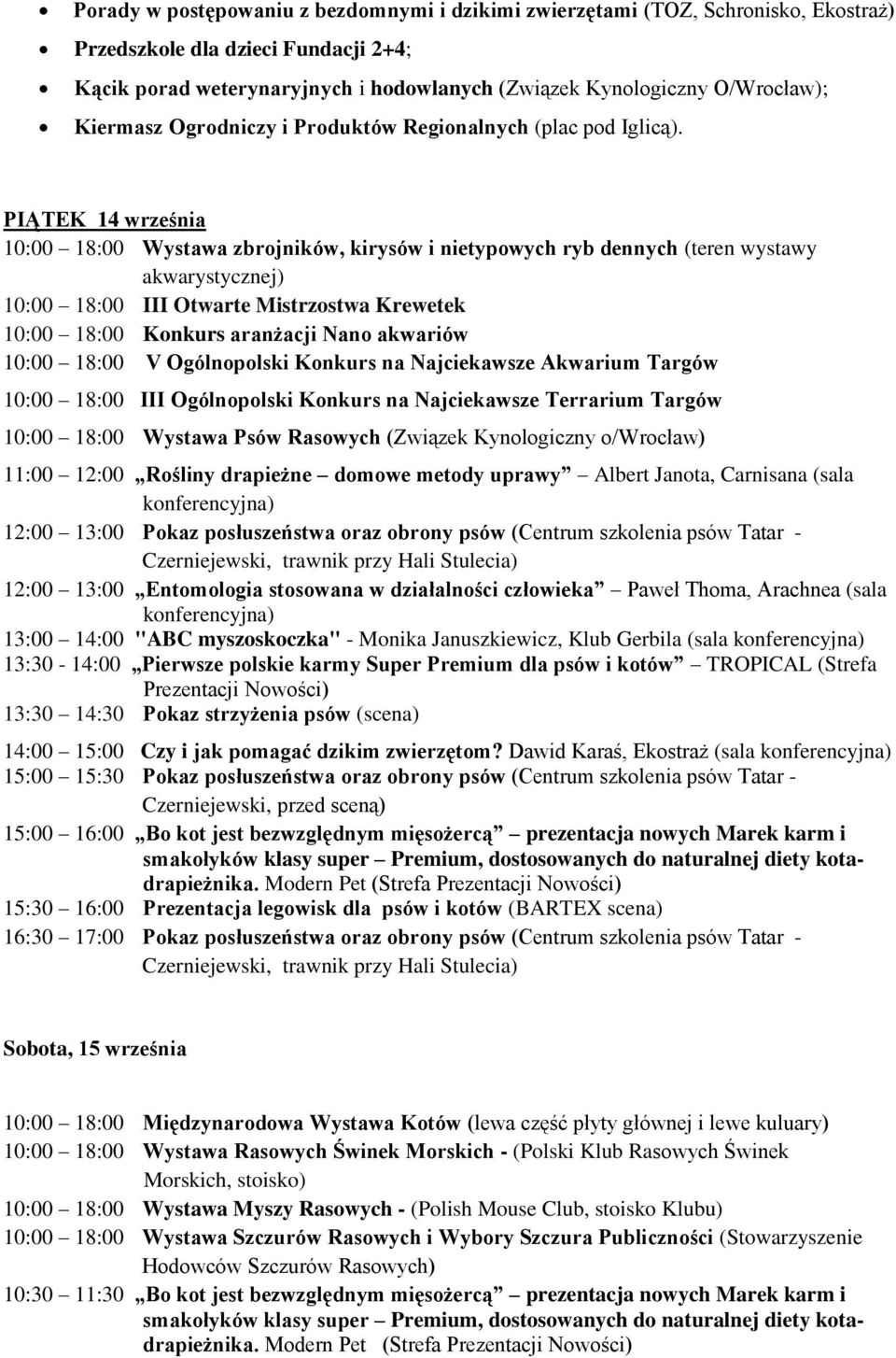 PIĄTEK 14 września 10:00 18:00 Wystawa zbrojników, kirysów i nietypowych ryb dennych (teren wystawy akwarystycznej) 10:00 18:00 III Otwarte Mistrzostwa Krewetek 10:00 18:00 Konkurs aranżacji Nano