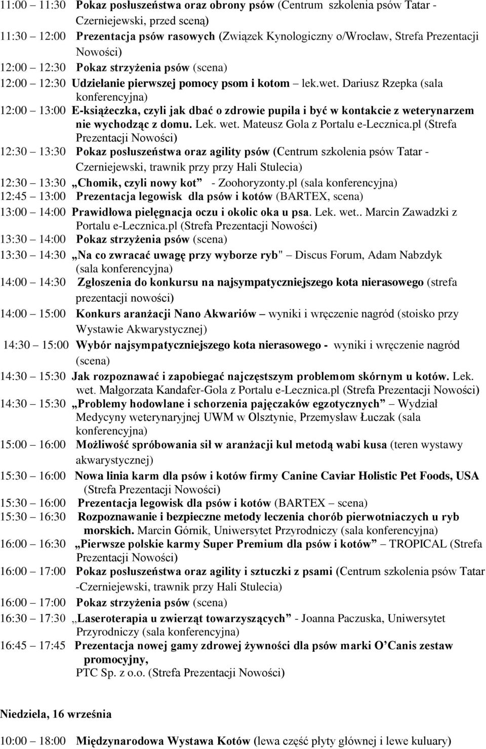 Dariusz Rzepka (sala 12:00 13:00 E-książeczka, czyli jak dbać o zdrowie pupila i być w kontakcie z weterynarzem nie wychodząc z domu. Lek. wet. Mateusz Gola z Portalu e-lecznica.