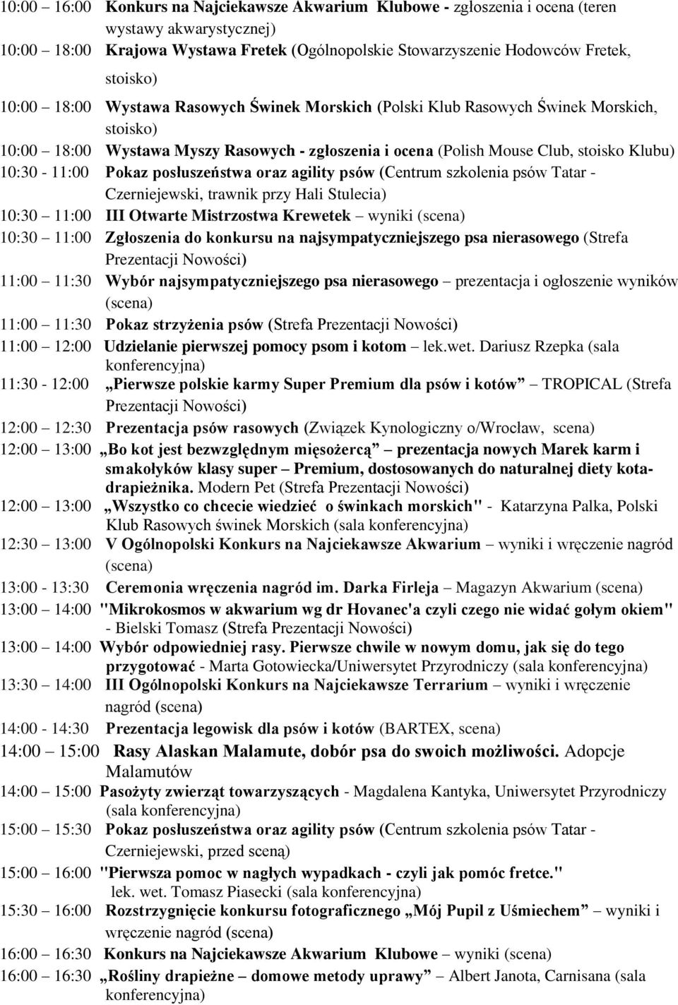Pokaz posłuszeństwa oraz agility psów (Centrum szkolenia psów Tatar - 10:30 11:00 III Otwarte Mistrzostwa Krewetek wyniki (scena) 10:30 11:00 Zgłoszenia do konkursu na najsympatyczniejszego psa