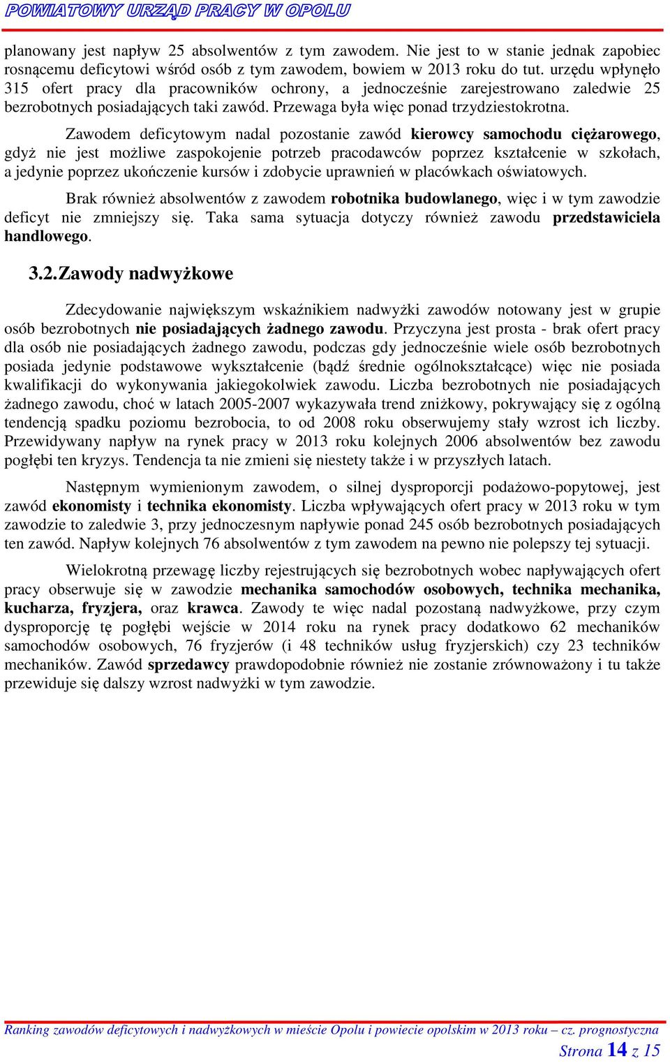 Zawodem deficytowym nadal pozostanie zawód kierowcy samochodu ciężarowego, gdyż nie jest możliwe zaspokojenie potrzeb pracodawców poprzez kształcenie w szkołach, a jedynie poprzez ukończenie kursów i