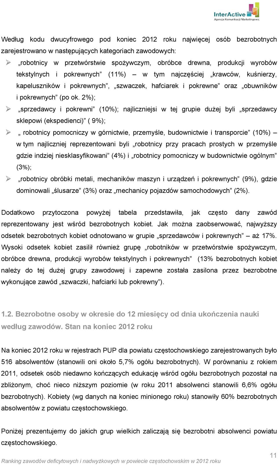 2%); sprzedawcy i pokrewni (10%); najliczniejsi w tej grupie dużej byli sprzedawcy sklepowi (ekspedienci) ( 9%); robotnicy pomocniczy w górnictwie, przemyśle, budownictwie i transporcie (10%) w tym