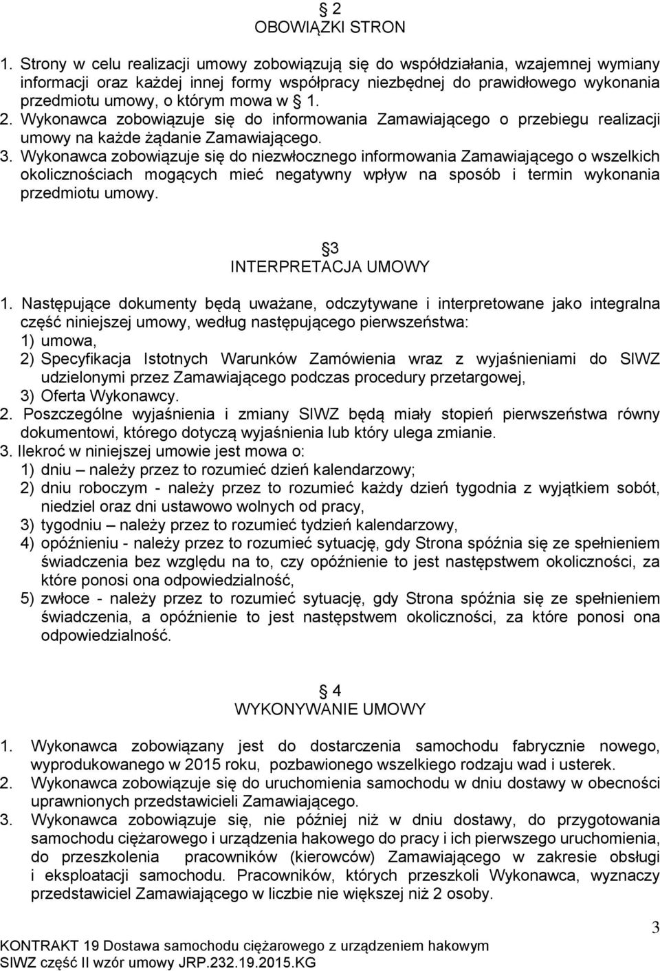 w 1. 2. Wykonawca zobowiązuje się do informowania Zamawiającego o przebiegu realizacji umowy na każde żądanie Zamawiającego. 3.