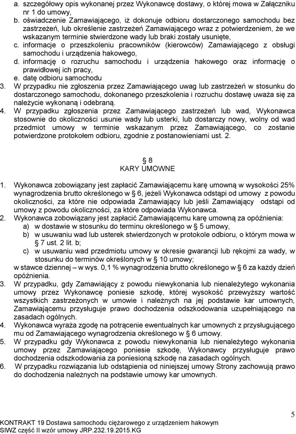 braki zostały usunięte, c. informacje o przeszkoleniu pracowników (kierowców) Zamawiającego z obsługi samochodu i urządzenia hakowego, d.