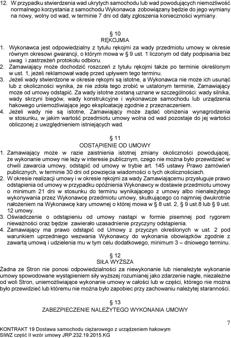 1 liczonym od daty podpisania bez uwag i zastrzeżeń protokołu odbioru. 2. Zamawiający może dochodzić roszczeń z tytułu rękojmi także po terminie określonym w ust.